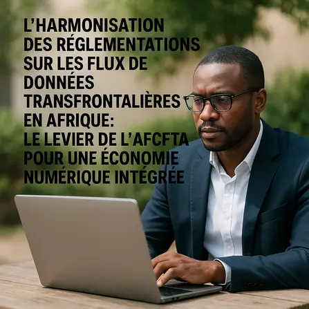 L’Harmonisation des Réglementations sur les Flux de Données Transfrontalières en Afrique : Le Levier